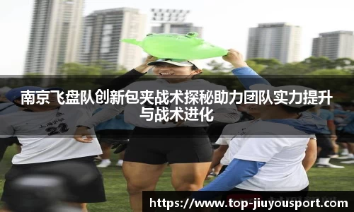 南京飞盘队创新包夹战术探秘助力团队实力提升与战术进化